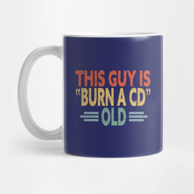 This Guy Is Burn A CD Old - Funny Vintage by eighttwentythreetees